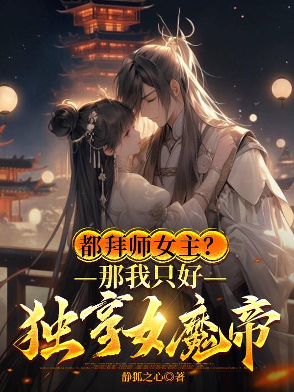 都拜师女主?那我只好独享女魔帝无修